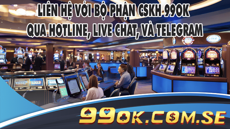 Các bước liên hệ với bộ phận CSKH 99OK qua hotline, live chat, và Telegram.