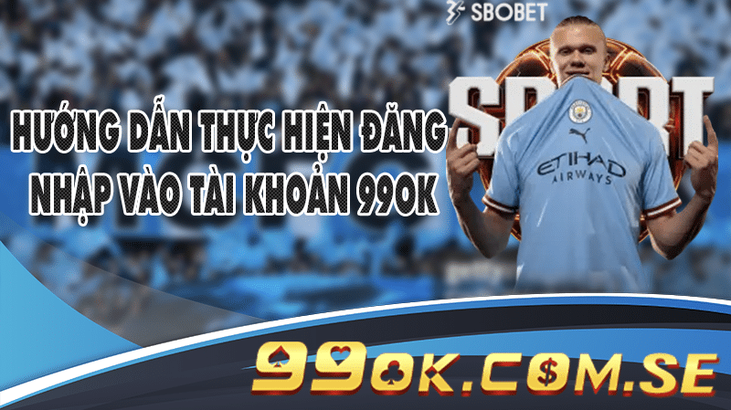 Hướng dẫn thực hiện đăng nhập vào tài khoản 99OK